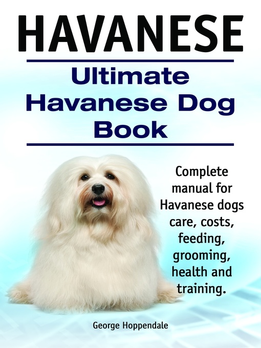 Title details for Havanese. Ultimate Havanese Dog Book. Complete manual for Havanese dogs care, costs, feeding, grooming, health and training. by George Hoppendale - Available